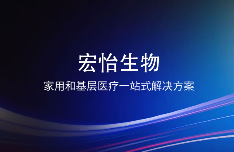 宏怡生物 | 家用和基层医疗一站式解决方案